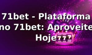 71bet - Plataforma no 71bet: Aproveite Hoje